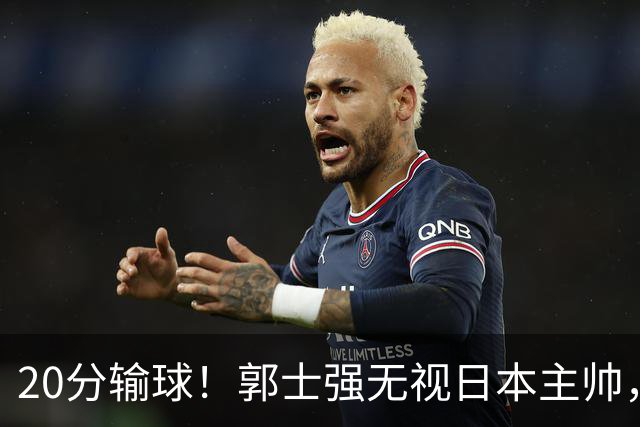 20分输球！郭士强无视日本主帅，央视提前切换画面，请注意胡明轩！